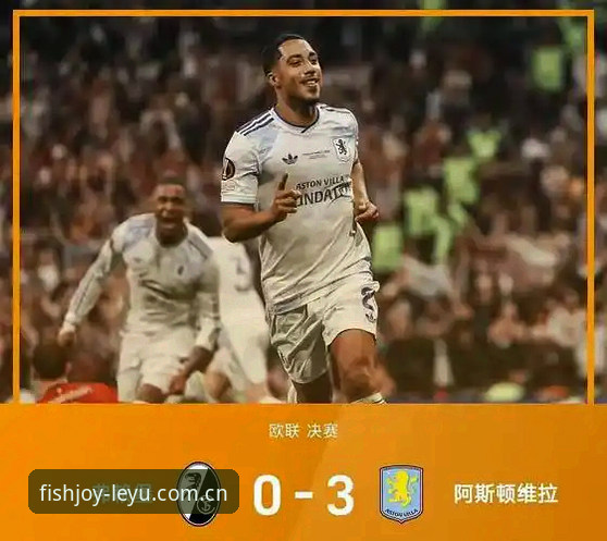 乐鱼体育平台带你看懂欧联杯决赛：维拉3-0弗赖堡夺冠全记录详解